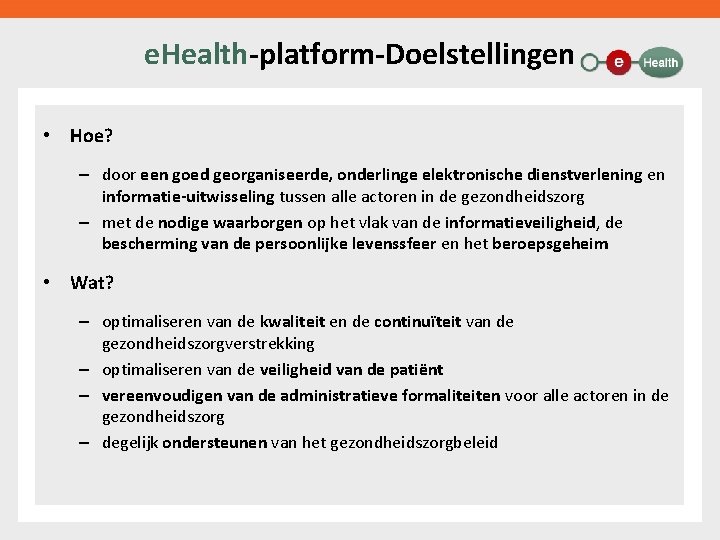 e. Health-platform-Doelstellingen • Hoe? – door een goed georganiseerde, onderlinge elektronische dienstverlening en informatie-uitwisseling