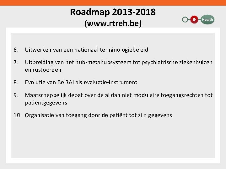 Roadmap 2013 -2018 (www. rtreh. be) 6. Uitwerken van een nationaal terminologiebeleid 7. Uitbreiding