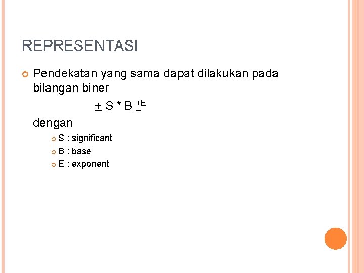 REPRESENTASI Pendekatan yang sama dapat dilakukan pada bilangan biner + S * B +E