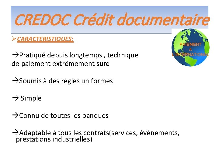 CREDOC Crédit documentaire ØCARACTERISTIQUES: Pratiqué depuis longtemps , technique de paiement extrêmement sûre Soumis