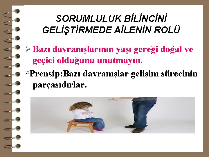 SORUMLULUK BİLİNCİNİ GELİŞTİRMEDE AİLENİN ROLÜ Ø Bazı davranışlarının yaşı gereği doğal ve geçici olduğunu