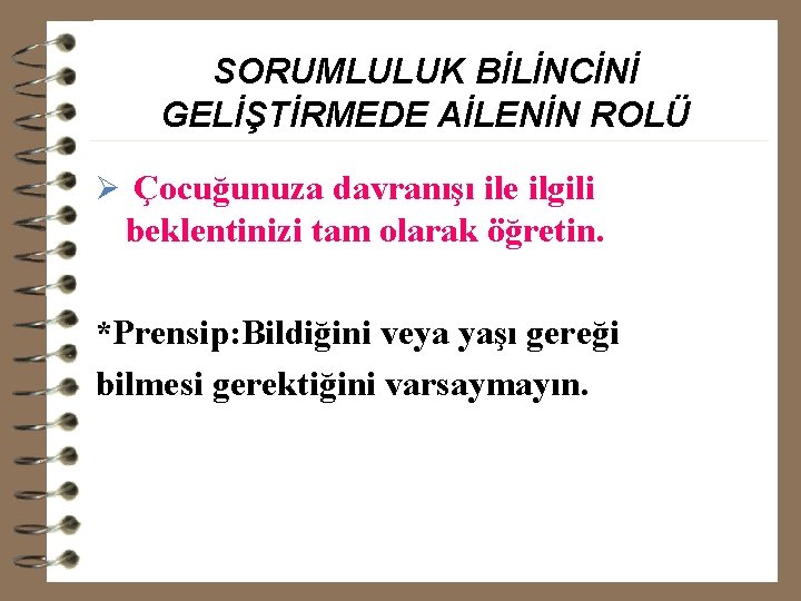 SORUMLULUK BİLİNCİNİ GELİŞTİRMEDE AİLENİN ROLÜ Ø Çocuğunuza davranışı ile ilgili beklentinizi tam olarak öğretin.