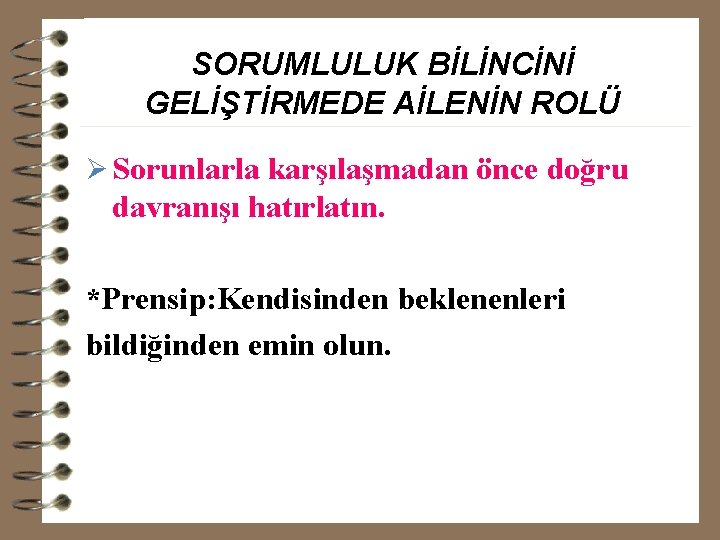 SORUMLULUK BİLİNCİNİ GELİŞTİRMEDE AİLENİN ROLÜ Ø Sorunlarla karşılaşmadan önce doğru davranışı hatırlatın. *Prensip: Kendisinden