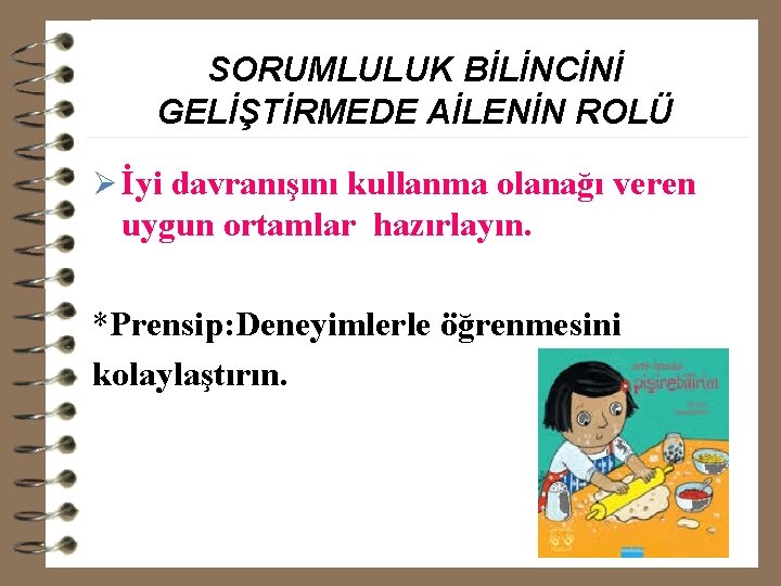 SORUMLULUK BİLİNCİNİ GELİŞTİRMEDE AİLENİN ROLÜ Ø İyi davranışını kullanma olanağı veren uygun ortamlar hazırlayın.