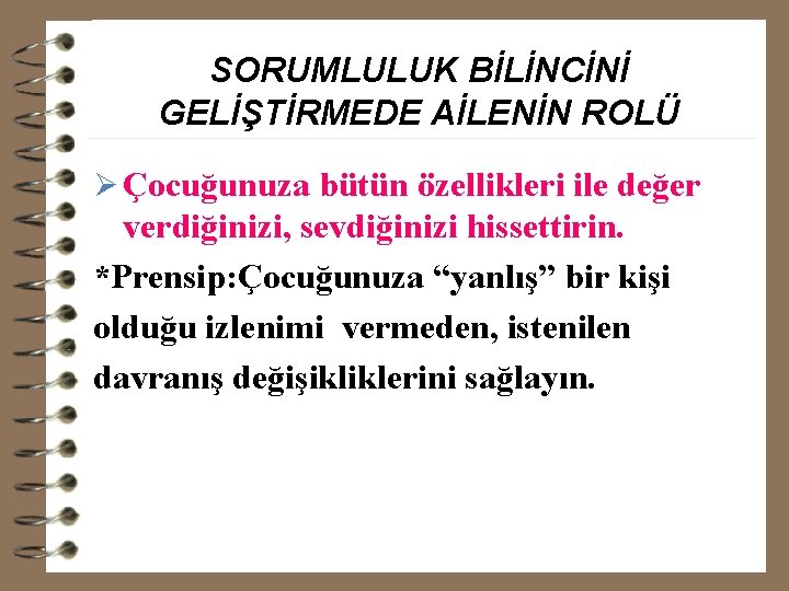 SORUMLULUK BİLİNCİNİ GELİŞTİRMEDE AİLENİN ROLÜ Ø Çocuğunuza bütün özellikleri ile değer verdiğinizi, sevdiğinizi hissettirin.