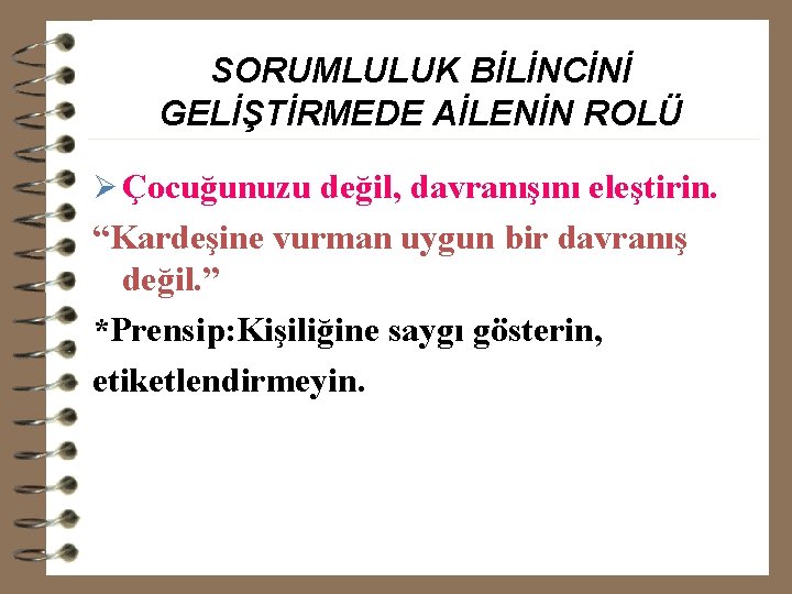 SORUMLULUK BİLİNCİNİ GELİŞTİRMEDE AİLENİN ROLÜ Ø Çocuğunuzu değil, davranışını eleştirin. “Kardeşine vurman uygun bir