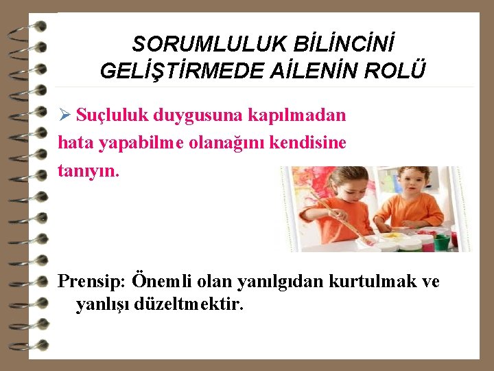 SORUMLULUK BİLİNCİNİ GELİŞTİRMEDE AİLENİN ROLÜ Ø Suçluluk duygusuna kapılmadan hata yapabilme olanağını kendisine tanıyın.