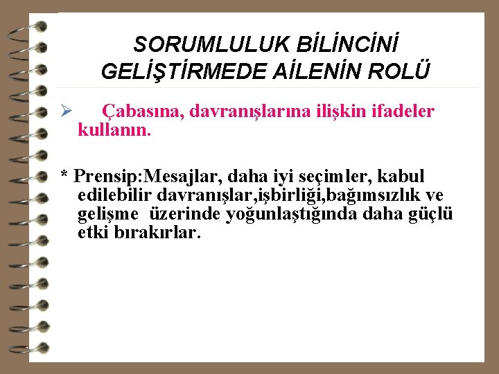 SORUMLULUK BİLİNCİNİ GELİŞTİRMEDE AİLENİN ROLÜ Ø Çabasına, davranışlarına ilişkin ifadeler kullanın. * Prensip: Mesajlar,