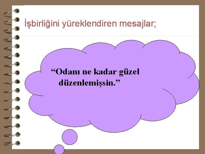 İşbirliğini yüreklendiren mesajlar; “Odanı ne kadar güzel düzenlemişsin. ” 