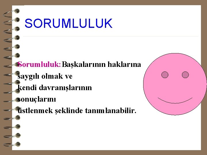 SORUMLULUK Sorumluluk: Başkalarının haklarına saygılı olmak ve kendi davranışlarının sonuçlarını üstlenmek şeklinde tanımlanabilir. 