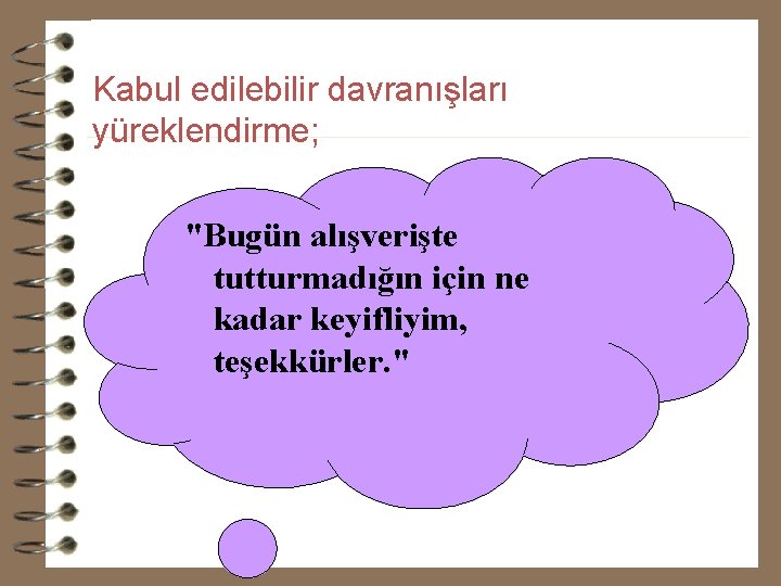 Kabul edilebilir davranışları yüreklendirme; "Bugün alışverişte tutturmadığın için ne kadar keyifliyim, teşekkürler. " 