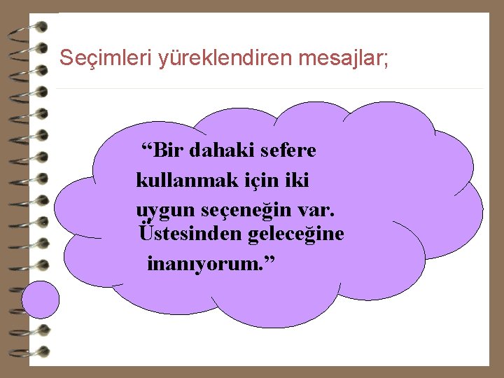 Seçimleri yüreklendiren mesajlar; “Bir dahaki sefere kullanmak için iki uygun seçeneğin var. Üstesinden geleceğine