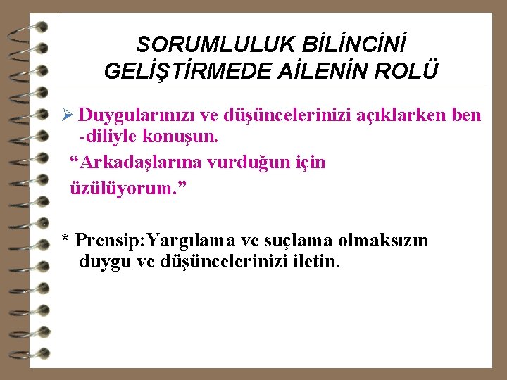 SORUMLULUK BİLİNCİNİ GELİŞTİRMEDE AİLENİN ROLÜ Ø Duygularınızı ve düşüncelerinizi açıklarken ben -diliyle konuşun. “Arkadaşlarına