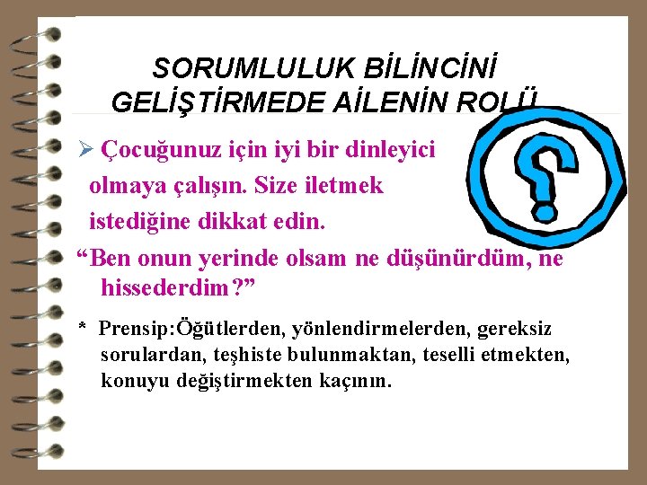 SORUMLULUK BİLİNCİNİ GELİŞTİRMEDE AİLENİN ROLÜ Ø Çocuğunuz için iyi bir dinleyici olmaya çalışın. Size