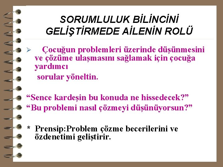 SORUMLULUK BİLİNCİNİ GELİŞTİRMEDE AİLENİN ROLÜ Ø Çocuğun problemleri üzerinde düşünmesini ve çözüme ulaşmasını sağlamak