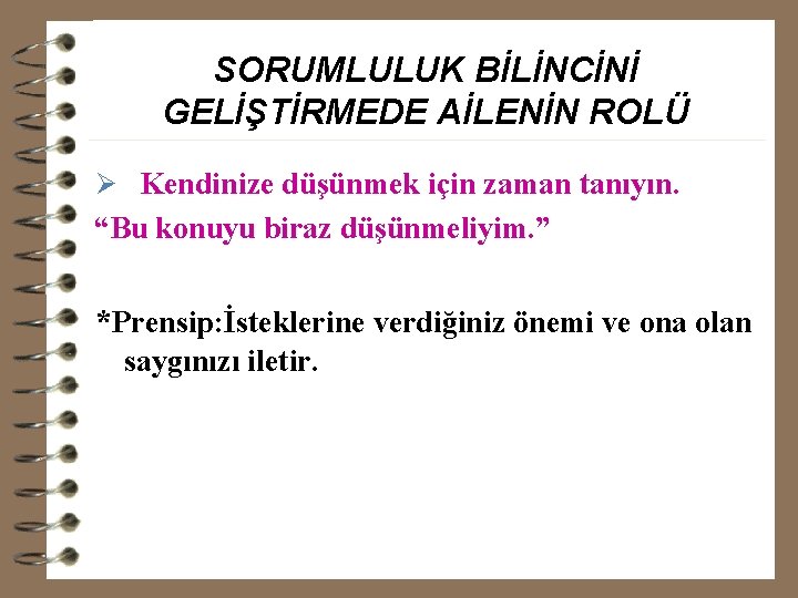 SORUMLULUK BİLİNCİNİ GELİŞTİRMEDE AİLENİN ROLÜ Ø Kendinize düşünmek için zaman tanıyın. “Bu konuyu biraz