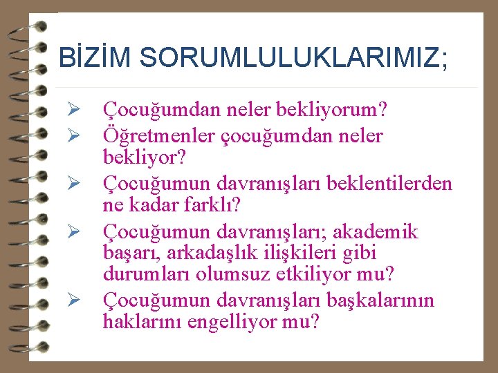 BİZİM SORUMLULUKLARIMIZ; Çocuğumdan neler bekliyorum? Öğretmenler çocuğumdan neler bekliyor? Ø Çocuğumun davranışları beklentilerden ne