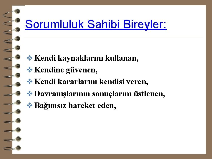 Sorumluluk Sahibi Bireyler: v Kendi kaynaklarını kullanan, v Kendine güvenen, v Kendi kararlarını kendisi