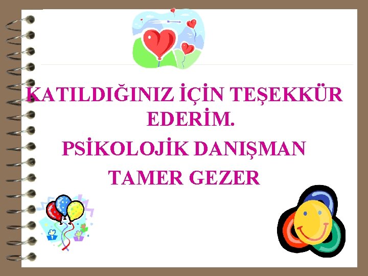 KATILDIĞINIZ İÇİN TEŞEKKÜR EDERİM. PSİKOLOJİK DANIŞMAN TAMER GEZER 