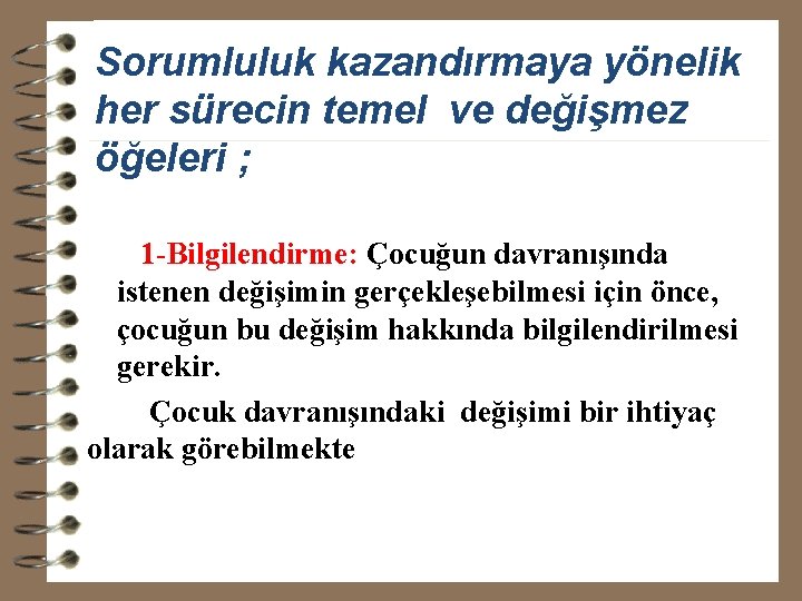 Sorumluluk kazandırmaya yönelik her sürecin temel ve değişmez öğeleri ; 1 -Bilgilendirme: Çocuğun davranışında