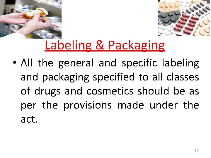 Labeling & Packaging • All the general and specific labeling and packaging specified to