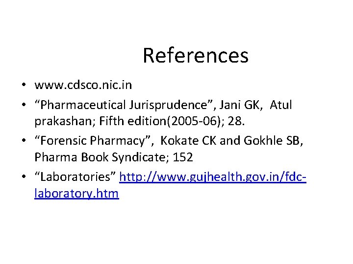 References • www. cdsco. nic. in • “Pharmaceutical Jurisprudence”, Jani GK, Atul prakashan; Fifth