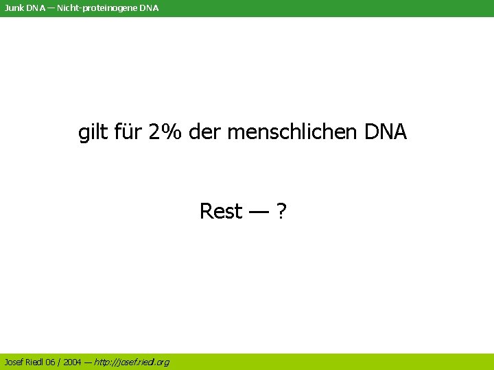 Junk DNA — Nicht-proteinogene DNA gilt für 2% der menschlichen DNA Rest — ?