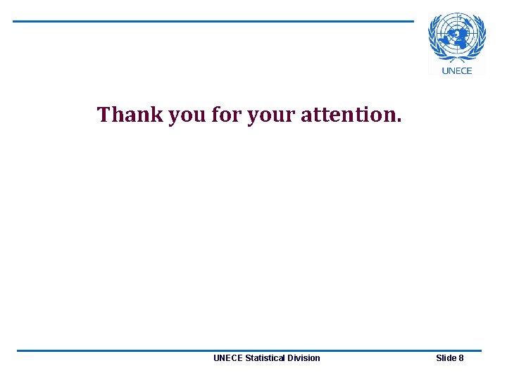 Thank you for your attention. UNECE Statistical Division Slide 8 