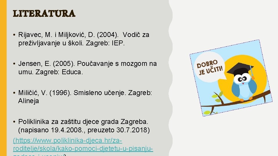 LITERATURA • Rijavec, M. i Miljković, D. (2004). Vodič za preživljavanje u školi. Zagreb: