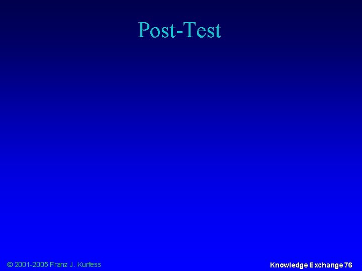 Post-Test © 2001 -2005 Franz J. Kurfess Knowledge Exchange 76 