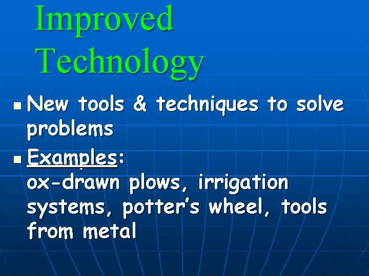 Improved Technology New tools & techniques to solve problems n Examples: ox-drawn plows, irrigation