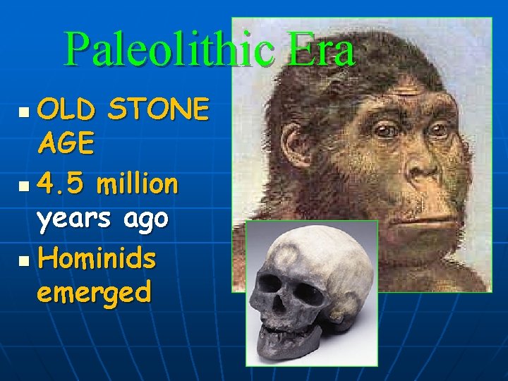 Paleolithic Era OLD STONE AGE n 4. 5 million years ago n Hominids emerged