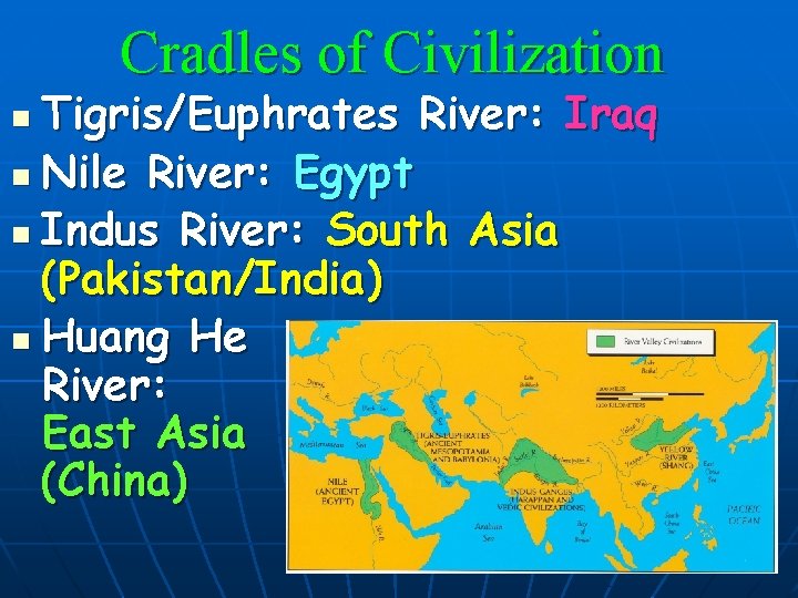 Cradles of Civilization Tigris/Euphrates River: Iraq n Nile River: Egypt n Indus River: South