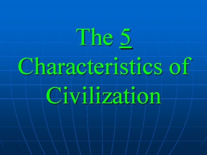 The 5 Characteristics of Civilization 