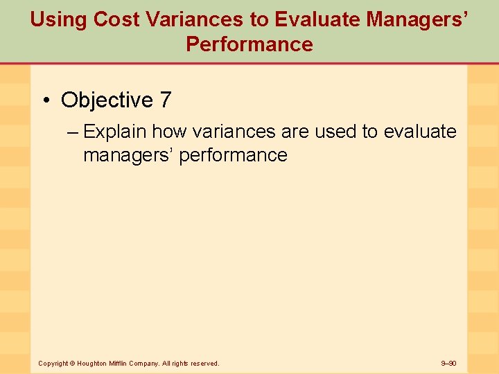 Using Cost Variances to Evaluate Managers’ Performance • Objective 7 – Explain how variances