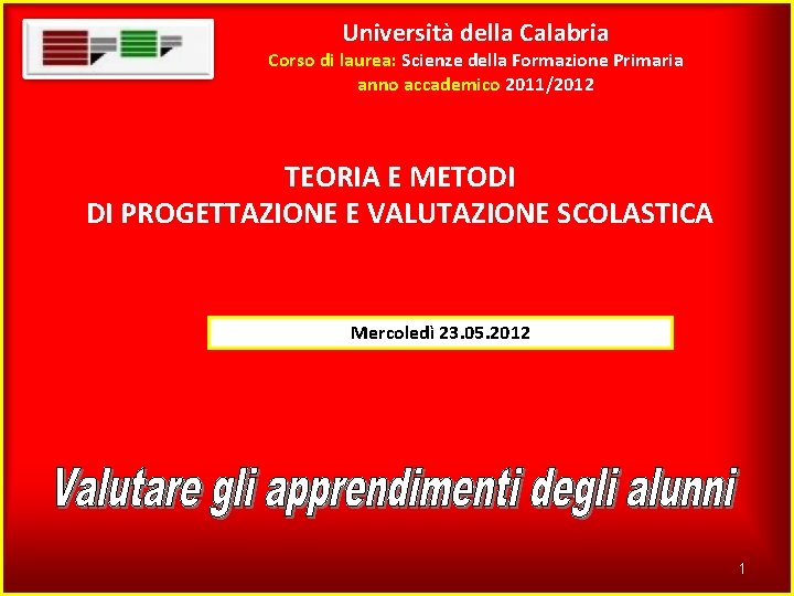 Università della Calabria Corso di laurea: Scienze della Formazione Primaria anno accademico 2011/2012 TEORIA