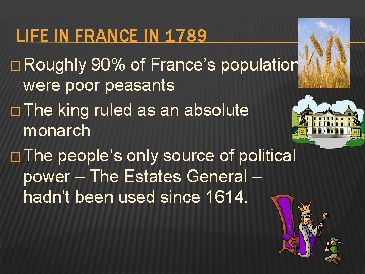 LIFE IN FRANCE IN 1789 � Roughly 90% of France’s population were poor peasants