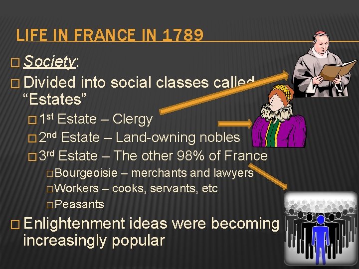 LIFE IN FRANCE IN 1789 � Society: � Divided into social classes called “Estates”