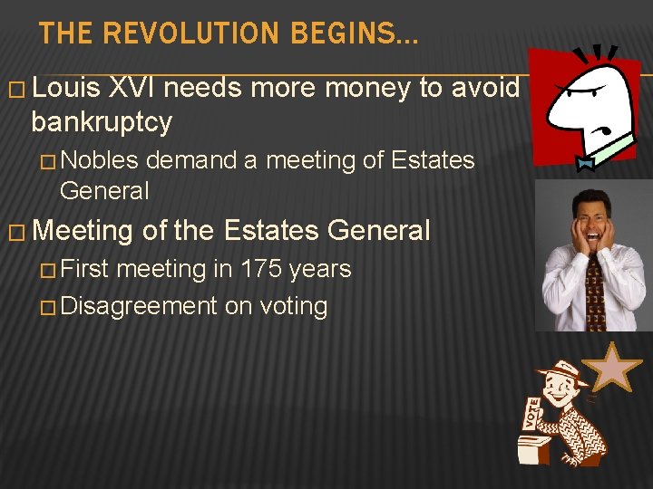 THE REVOLUTION BEGINS… � Louis XVI needs more money to avoid bankruptcy � Nobles