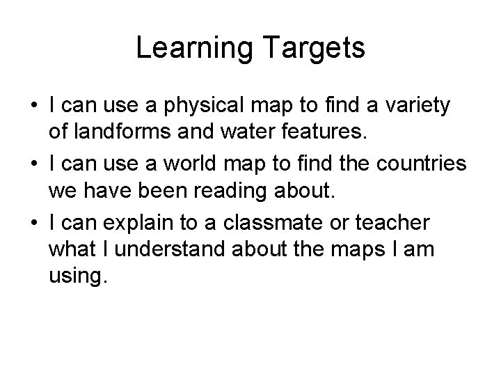 Learning Targets • I can use a physical map to find a variety of