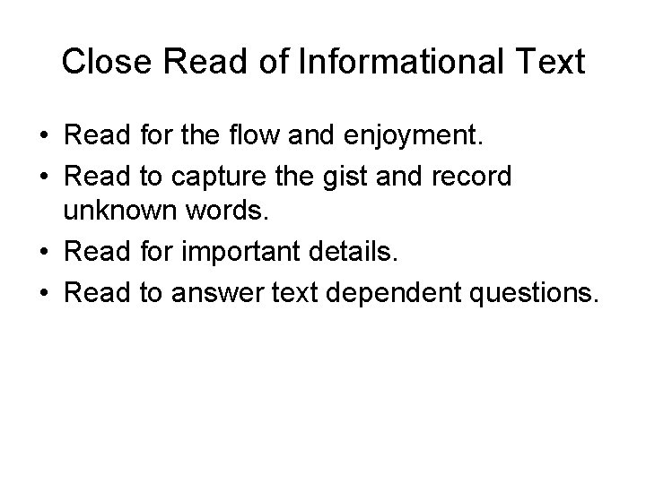 Close Read of Informational Text • Read for the flow and enjoyment. • Read
