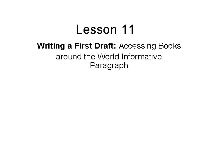 Lesson 11 Writing a First Draft: Accessing Books around the World Informative Paragraph 