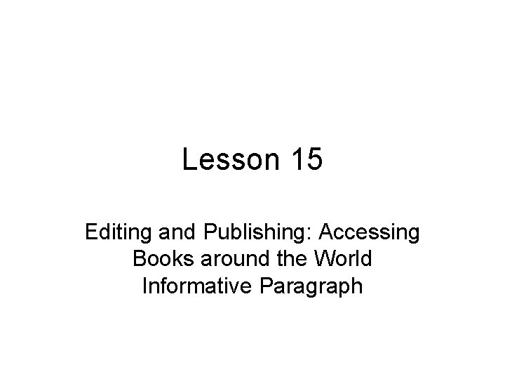 Lesson 15 Editing and Publishing: Accessing Books around the World Informative Paragraph 