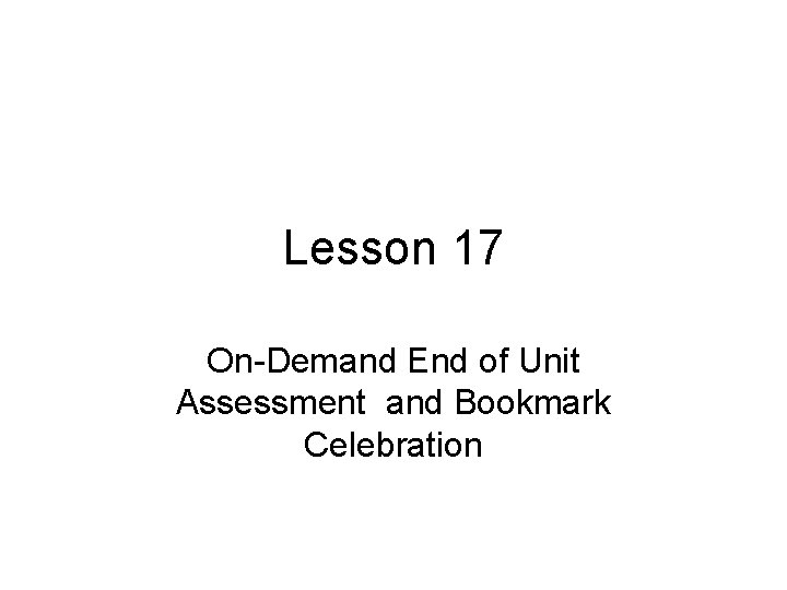 Lesson 17 On-Demand End of Unit Assessment and Bookmark Celebration 