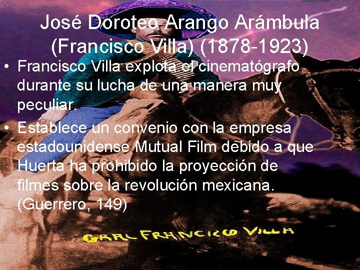 José Doroteo Arango Arámbula (Francisco Villa) (1878 -1923) • Francisco Villa explota el cinematógrafo