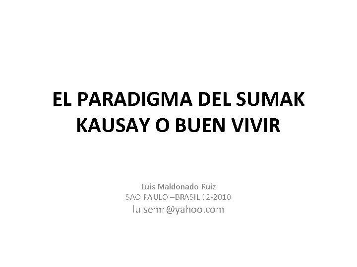 EL PARADIGMA DEL SUMAK KAUSAY O BUEN VIVIR Luis Maldonado Ruiz SAO PAULO –BRASIL