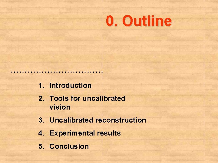 0. Outline ……………… 1. Introduction 2. Tools for uncalibrated vision 3. Uncalibrated reconstruction 4.