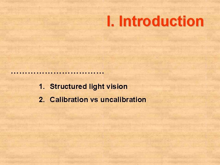 I. Introduction ……………… 1. Structured light vision 2. Calibration vs uncalibration 