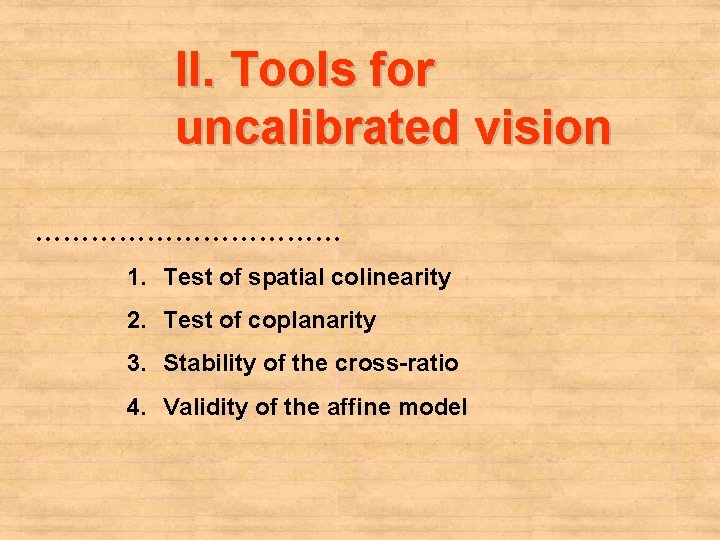 II. Tools for uncalibrated vision ……………… 1. Test of spatial colinearity 2. Test of