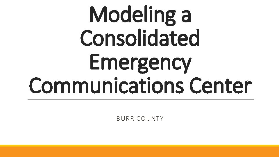 Modeling a Consolidated Emergency Communications Center BURR COUNTY 